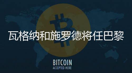 瓦格納和施羅德將任巴黎奧運會開幕式德國代表團持旗手