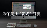端午競技“花式”開賽 浙滬12支隊(duì)伍上演“龍舟斗?！?>
                      </div>
                      <div   id=