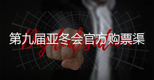 第九屆亞冬會(huì)官方購票渠道公布 購票實(shí)行實(shí)名制