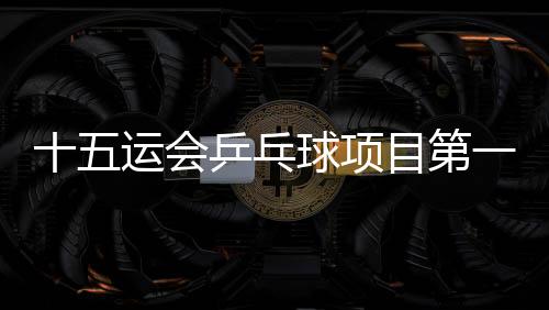 十五運(yùn)會(huì)乒乓球項(xiàng)目第一次體測(cè)：80人全部達(dá)標(biāo)