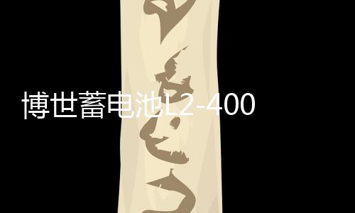 博世蓄電池L2-400適配速騰寶來(lái)朗逸新君越英朗科魯茲60Ah汽車電瓶