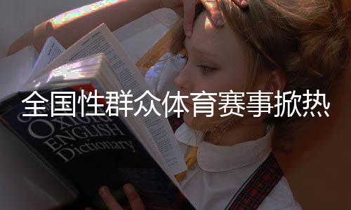 全國(guó)性群眾體育賽事掀熱潮 體育何以因“全民”而精彩？