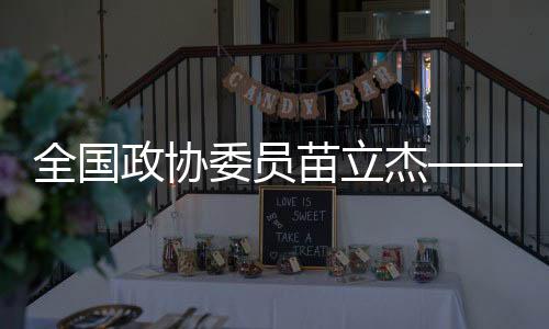 全國政協(xié)委員苗立杰——夯實“三大球”根基 從提升基層教練能力抓起