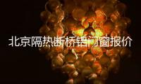 北京隔熱斷橋鋁門窗報(bào)價(jià)