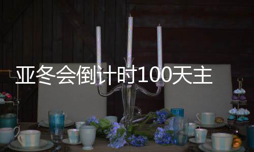 亞冬會倒計時100天主題活動在哈爾濱舉行