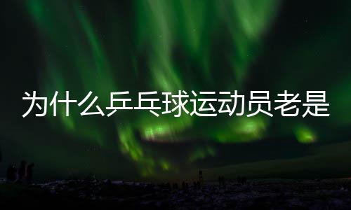 為什么乒乓球運(yùn)動(dòng)員老是摸球臺(tái)？并非玄學(xué)取勝小技巧