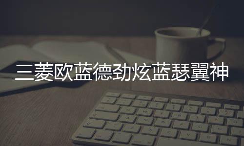 三菱歐藍(lán)德勁炫藍(lán)瑟翼神斯巴魯XV森林人力獅瓦爾塔蓄電池汽車電瓶
