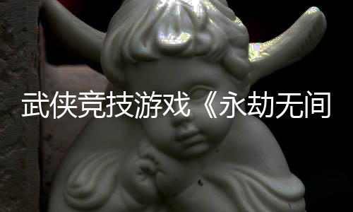 武俠競(jìng)技游戲《永劫無(wú)間》入選2026年亞運(yùn)會(huì)電競(jìng)項(xiàng)目