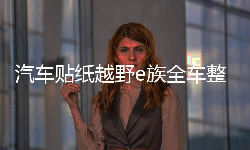 汽車貼紙?jiān)揭癳族全車整車彩印反光拉花裝飾車貼越野一族SUV車貼紙