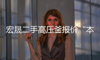 宏晟二手高壓釜報價“本信息長期有效”