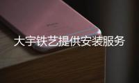 大宇鐵藝提供安裝服務(wù)