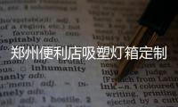 鄭州便利店吸塑燈箱定制