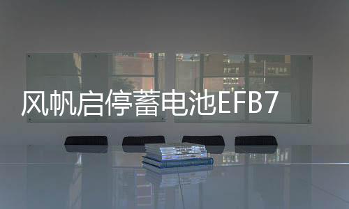 風帆啟停蓄電池EFB70A大眾途觀凌渡邁騰別克英朗昂科威拉汽車電瓶