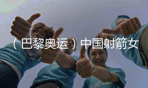 （巴黎奧運(yùn)）中國射箭女團(tuán)摘銀背后：一位韓國教練的動容淚流