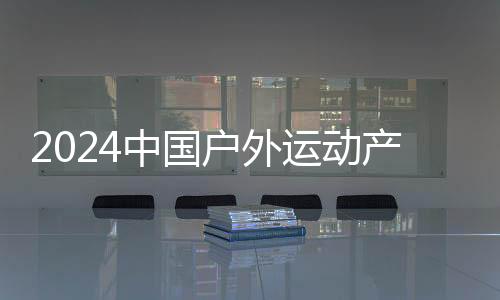 2024中國戶外運(yùn)動(dòng)產(chǎn)業(yè)大會(huì)“賽事活動(dòng)”精彩開賽