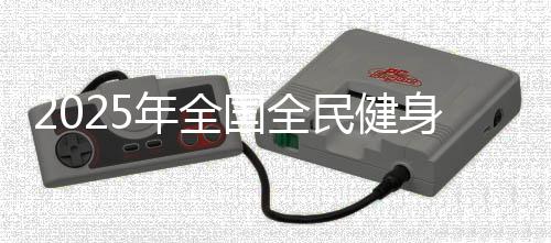 2025年全國(guó)全民健身大拜年活動(dòng)即將開始